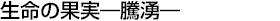 生命の果実―騰湧―