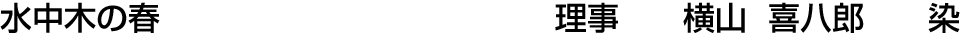 水中木の春 理事  横山 喜八郎【染】