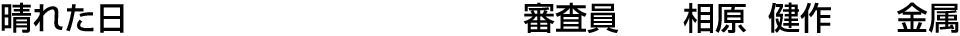 晴れた日 審査員  相原 健作【金属】