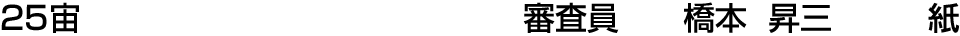 25宙 審査員  橋本 昇三【紙】