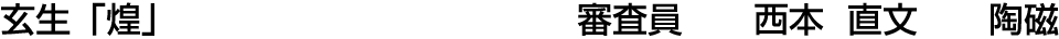 玄生「煌」 審査員  西本 直文【陶磁】