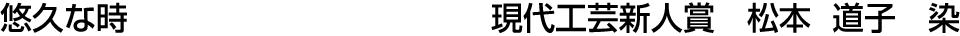 悠久な時 現代工芸新人賞  松本 道子