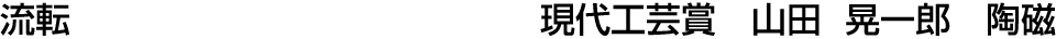流転 現代工芸賞  山田 晃一郎