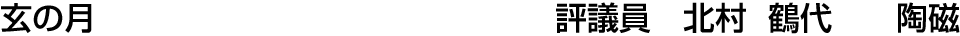 玄の月 評議員  北村 鶴代【陶磁】