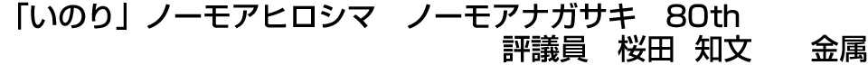 「いのり」ノーモアヒロシマ ノーモアナガサキ 80th 評議員  桜田 知文【金属】