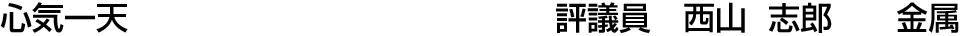 心気一天 評議員  西山 志郎【金属】